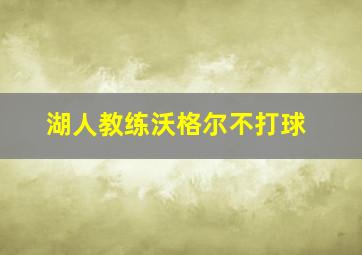 湖人教练沃格尔不打球