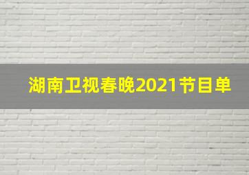 湖南卫视春晚2021节目单