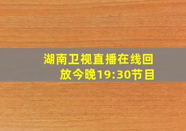 湖南卫视直播在线回放今晚19:30节目