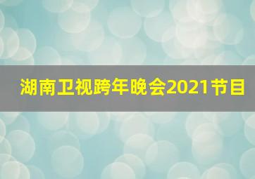 湖南卫视跨年晚会2021节目