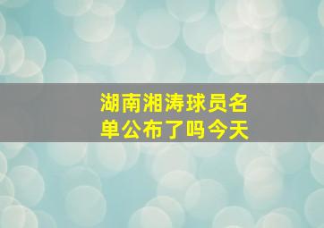 湖南湘涛球员名单公布了吗今天