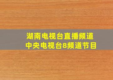 湖南电视台直播频道中央电视台8频道节目