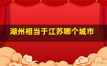 湖州相当于江苏哪个城市