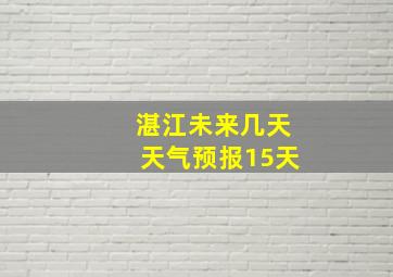 湛江未来几天天气预报15天