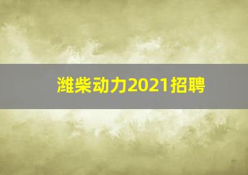 潍柴动力2021招聘