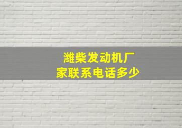 潍柴发动机厂家联系电话多少