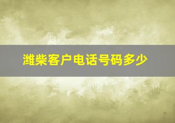 潍柴客户电话号码多少