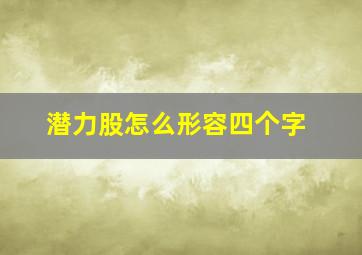 潜力股怎么形容四个字