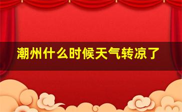 潮州什么时候天气转凉了