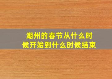 潮州的春节从什么时候开始到什么时候结束