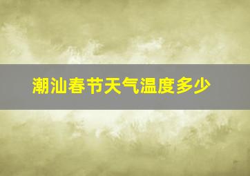 潮汕春节天气温度多少