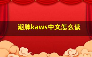 潮牌kaws中文怎么读