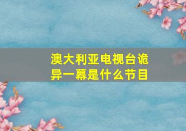 澳大利亚电视台诡异一幕是什么节目