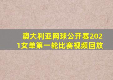 澳大利亚网球公开赛2021女单第一轮比赛视频回放