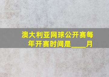 澳大利亚网球公开赛每年开赛时间是____月