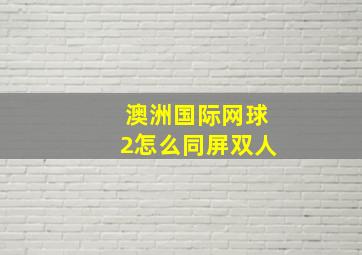 澳洲国际网球2怎么同屏双人