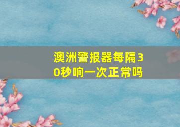 澳洲警报器每隔30秒响一次正常吗