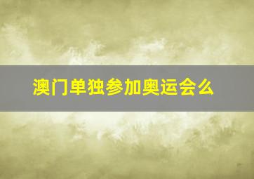 澳门单独参加奥运会么