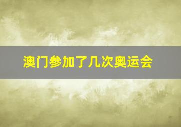 澳门参加了几次奥运会