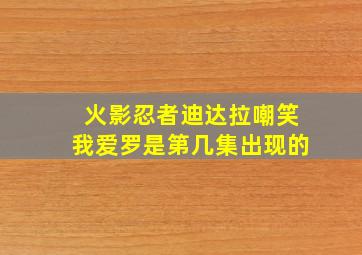 火影忍者迪达拉嘲笑我爱罗是第几集出现的