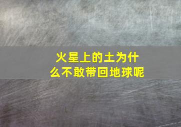 火星上的土为什么不敢带回地球呢