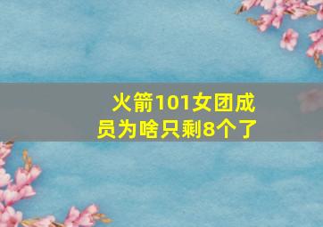 火箭101女团成员为啥只剩8个了