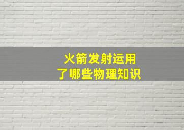 火箭发射运用了哪些物理知识