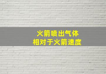 火箭喷出气体相对于火箭速度