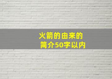 火箭的由来的简介50字以内