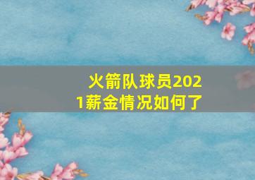 火箭队球员2021薪金情况如何了