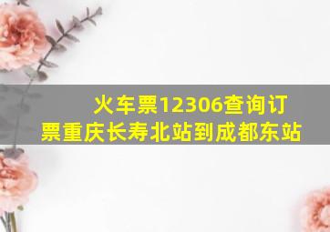 火车票12306查询订票重庆长寿北站到成都东站