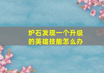 炉石发现一个升级的英雄技能怎么办