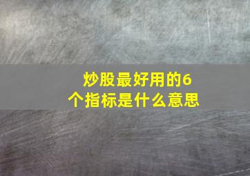 炒股最好用的6个指标是什么意思