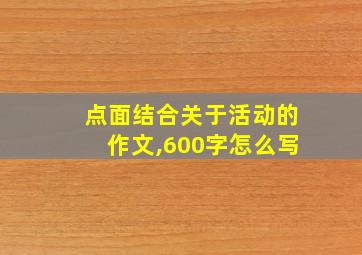 点面结合关于活动的作文,600字怎么写