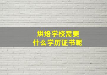 烘焙学校需要什么学历证书呢