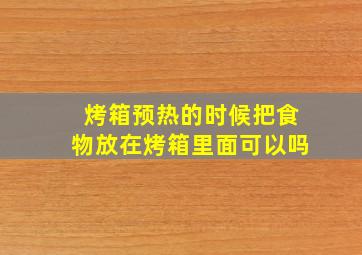 烤箱预热的时候把食物放在烤箱里面可以吗