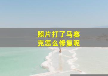 照片打了马赛克怎么修复呢