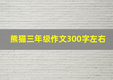 熊猫三年级作文300字左右