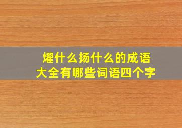 燿什么扬什么的成语大全有哪些词语四个字