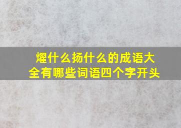 燿什么扬什么的成语大全有哪些词语四个字开头