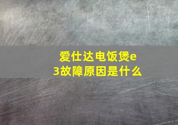 爱仕达电饭煲e3故障原因是什么