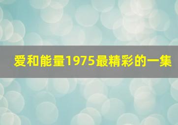 爱和能量1975最精彩的一集