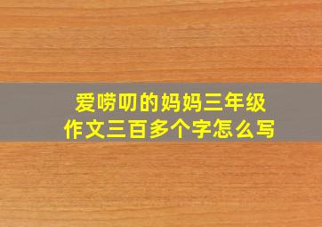 爱唠叨的妈妈三年级作文三百多个字怎么写