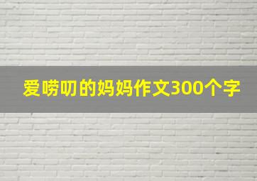 爱唠叨的妈妈作文300个字