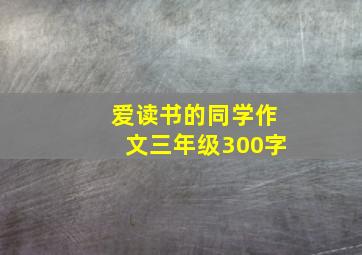 爱读书的同学作文三年级300字