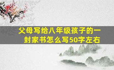 父母写给八年级孩子的一封家书怎么写50字左右