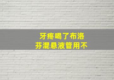 牙疼喝了布洛芬混悬液管用不