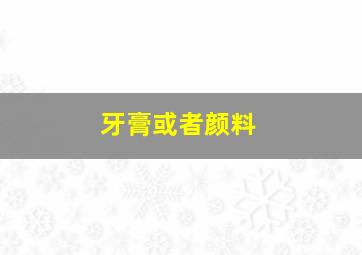 牙膏或者颜料