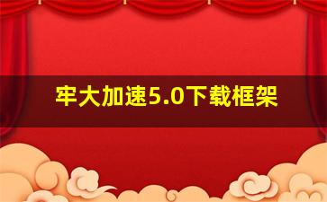 牢大加速5.0下载框架