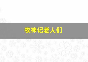 牧神记老人们